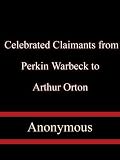 Celebrated Claimants from Perkin Warbeck to Arthur Orton
