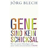 Gene sind kein Schicksal: Wie wir unsere Erbanlagen und unser Leben steuern k�nnenvon "J�rg Blech"