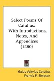 Select Poems of Catullus: With Introductions, Notes, and Appendices (1880)