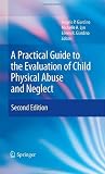 A Practical Guide to the Evaluation of Child Physical Abuse and Neglect