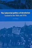 The industrial politics of devolution : Scotland in the 1960s and 1970s