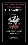 D. H. Lawrence: Late Essays and Articles (The Cambridge Edition of the Works of D. H. Lawrence)