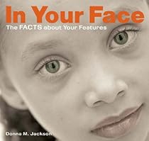 In Your Face: The Facts About Your Features In Your Face: The Facts About Your Features