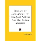 Orations of John Adams: His Inaugural Address and the Boston Massacre by  John Adams