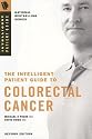 The Intelligent Patient Guide to Colorectal Cancer: Information, risk, prevention, symptoms, signs, diagnosis, stage, surgery, radiation, chemotherapy, prognosis, treatment of/for colon rectal cancer.