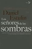 Los Senores de las Sombras: La Verdad Sobre el Tejido de Intereses Ocultos Que Decide el Destino del Mundo