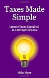 Taxes Made Simple: Income Taxes Explained in 100 Pages or Less