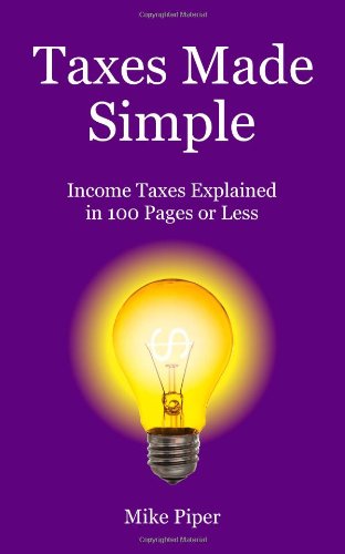 Taxes Made Simple: Income Taxes Explained in 100 Pages or Less