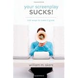 Your Screenplay Sucks!: 100 Ways to Make It Great ~ William M. Akers