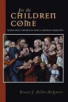 Let the Children Come: Reimagining Childhood from a Christian Perspective (Families and Faith Series)