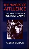 The Wages of Affluence: Labor and Management in Postwar Japan