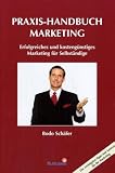 Bodo Sch�fer: Praxis-Handbuch Marketing: Erfolgreiches und kosteng�nsiges Marketing f�r Selbst�ndige
