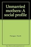 Unmarried mothers : a social profile