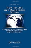 How to Live in a Dangerous World: A Stratfor Guide to Protecting Yourself, Your Family and Your Business