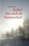Produkt-Bild: Krebs? Nur noch als Sternzeichen!: Eine erfolgreiche Selbstbehandlung mit Vitamin B 17