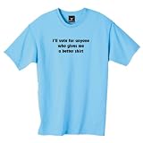 i'll vote for anyone who gives me a better shirt  100% Cotton Unisex Tee with wickedly funny... at Politically Erroneous by tootoographic