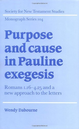 Purpose and Cause in Pauline Exegesis: Romans 1.16-4.25 and a New Approach to the Letters (Society for New Testament Studies Monograph Series)