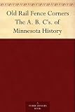 Old Rail Fence Corners The A. B. C's. of Minnesota History