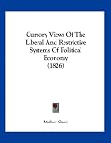 Cursory Views Of The Liberal And Restrictive Systems Of Political Economy (1826)