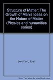 The structure of matter : the growth of man's ideas on the nature of matter