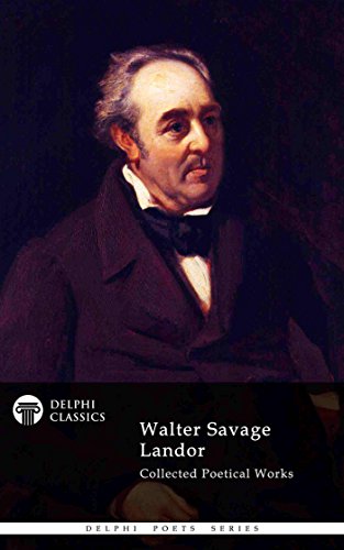 Delphi Collected Poetical Works of Walter Savage Landor (Illustrated) (Delphi Poets Series Book 62)