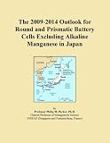 The 2009-2014 Outlook for Round and Prismatic Battery Cells Excluding Alkaline Manganese in Japan
