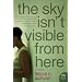 The Sky Isn't Visible from Here: A Memoir (P.S.)