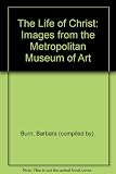 The Life of Christ : images from the Metropolitan Museum of Art
