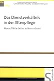 Das Dienstverh&auml;ltnis in der Altenpflege - Worauf Mitarbeiter achten m&uuml;ssen - Christine Ben-Khalifa, Stefanie Hellmann