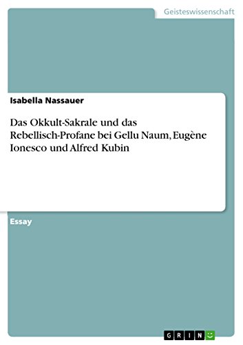 Das Okkult-Sakrale und das Rebellisch-Profane bei Gellu Naum, Eugène Ionesco und Alfred Kubin (German Edition)