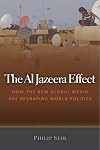 The Al Jazeera Effect: How the New Global Media Are Reshaping World Politics