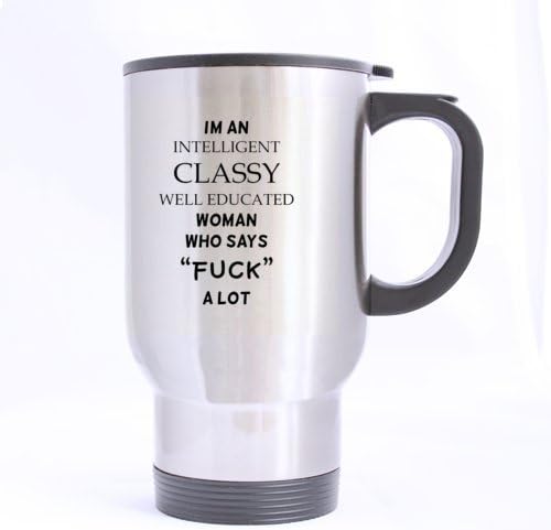 Simple Funny " I'm A Intelligent Classy Well Educated Woman Who Says F**k A Lot " (Twin Side) Stainless Steel Travel Coffee/Tea Mugs Sliver 14 Ounce - Best Gifts For Christmas,New Years,Birthday,Festival And Yourself