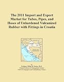 The 2011 Import and Export Market for Tubes, Pipes, and Hoses of Unhardened Vulcanized Rubber with Fittings in Croatia