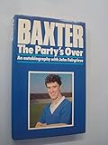 Baxter, the party's over : an autobiography