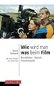 Wie wird man was beim Film: Berufsbilder, Abl&auml;ufe, Praxisbeispiele, mit einem Vorwort von Detlev Buck