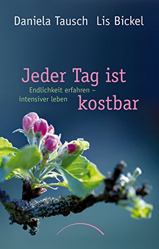 Jeder Tag ist kostbar: Endlichkeit erfahren - intensiver leben (German Edition)