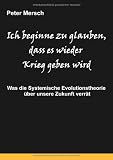 Produkt-Bild: Ich beginne zu glauben, dass es wieder Krieg geben wird: Was die Systemische Evolutionstheorie &uuml;ber unsere Zukunft verr&auml;t