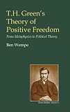 T.H. Green's Theory of Positive Freedom (British Idealist Studies) (British Idealist Studies, Series 3: Green)
