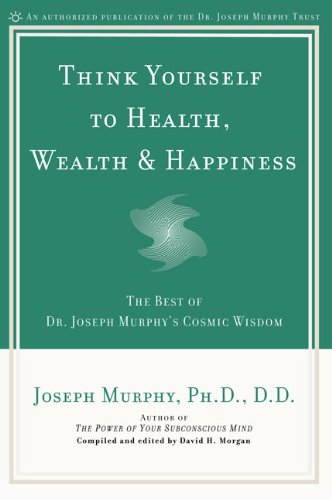 Think Yourself to Health, Wealth, & Happiness The Best of Dr. Joseph Murphy