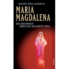 Maria Magdalena: Die Wahrheit �ber die Geliebte Jesu