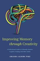 Improving Memory through Creativity: A Professional's Guide to Culturally Sensitive Cognitive Training with Older Adults