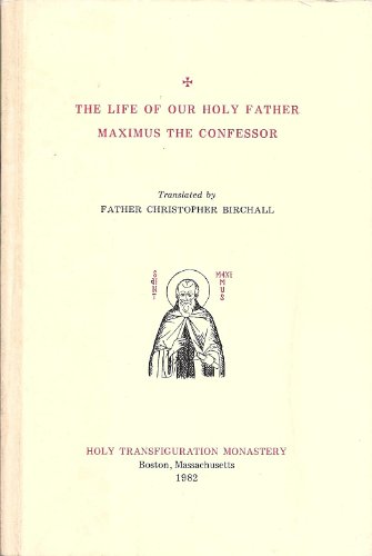 The Life of our Holy Father, Maximus the Confessor: Based on the life by his disciple Anastasius, the Apocrisiarios of Rome