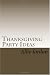 Thanksgiving Party Ideas: The complete guide to entertaining and giving the Thanksgiving party they will talk about for Years to come