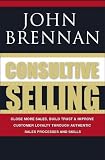 Consultive Selling: Close more sales, build trust and improve customer loyalty through consultative sales processes and skills