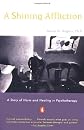 A Shining Affliction: A Story of Harm and Healing in Psychotherapy