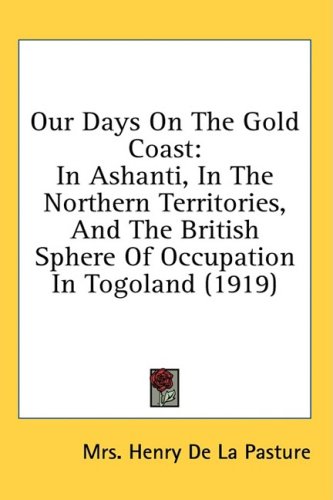 Our Days On The Gold Coast: In Ashanti, In The Northern Territories, And The British Sphere Of Occupation In Togoland (1919)