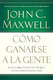 Como ganarse a la gente: Descubra los principios que siempre funcionan con las personas (Spanish Edition)