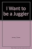 I want to be a juggler