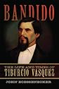 Bandido: The Life and Times of Tiburcio Vasquez By John Boessenecker