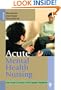 Acute Mental Health Nursing: From Acute Concerns to the Capable Practitioner